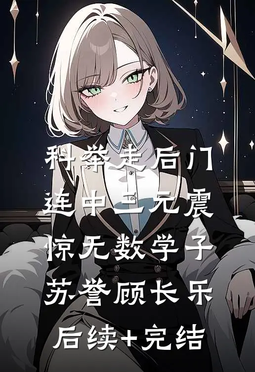 科举走后门，连中三元震惊无数学子苏誉顾长乐后续+完结