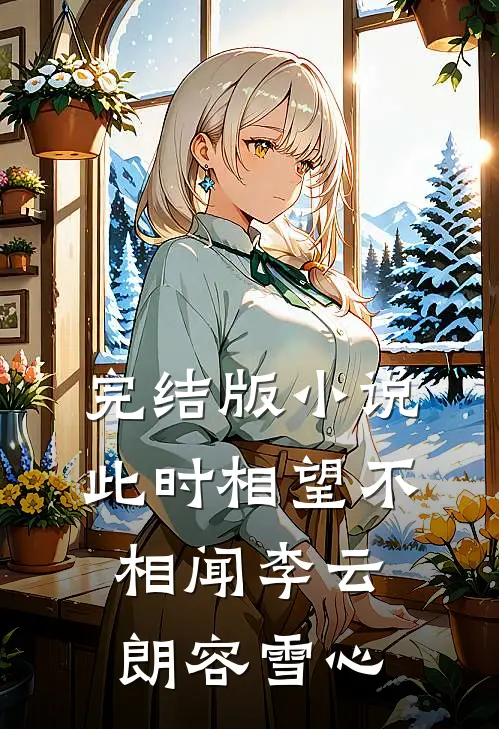 完结版小说此时相望不相闻李云朗容雪心