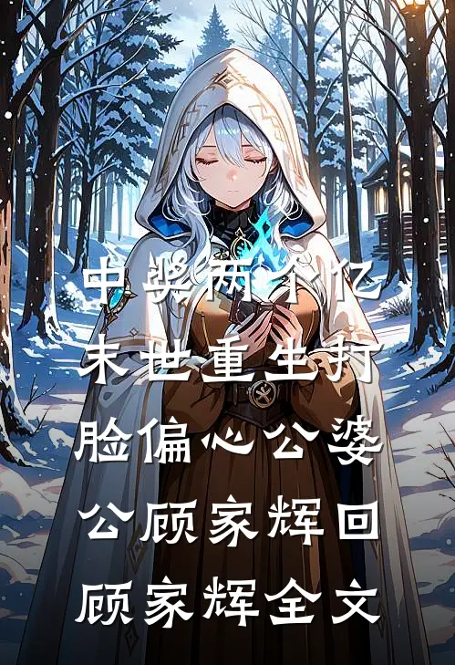 中奖两个亿，末世重生打脸偏心公婆公顾家辉回顾家辉全文