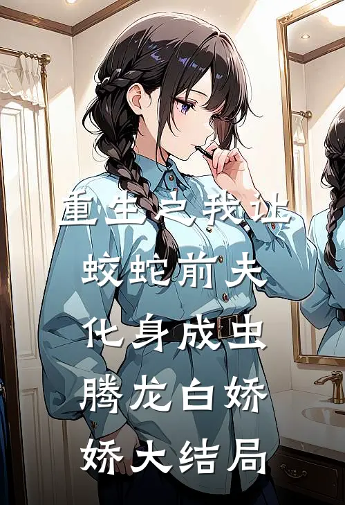 重生之我让蛟蛇前夫化身成虫腾龙白娇娇大结局