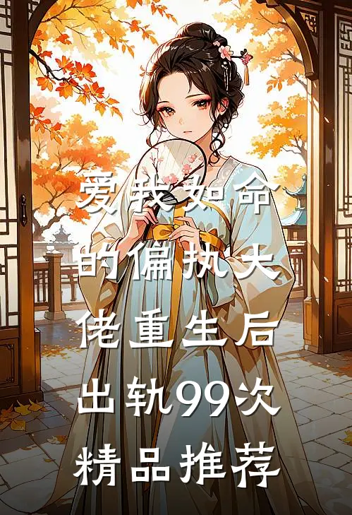 爱我如命的偏执大佬重生后，出轨99次精品推荐
