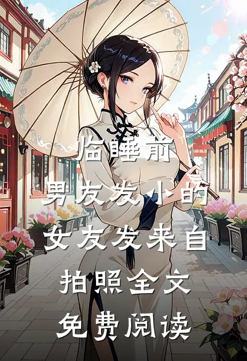 临睡前，男友发小的女友发来自拍照全文免费阅读