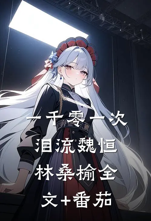 一千零一次泪流魏恒林桑榆全文+番茄