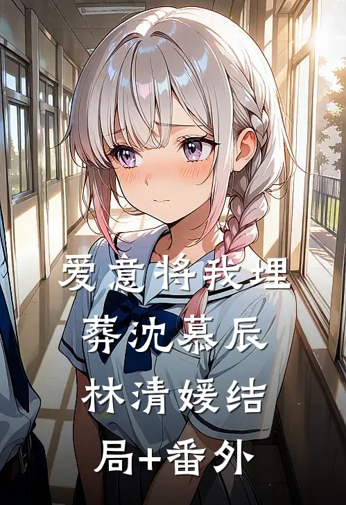 爱意将我埋葬沈慕辰林清媛结局+番外