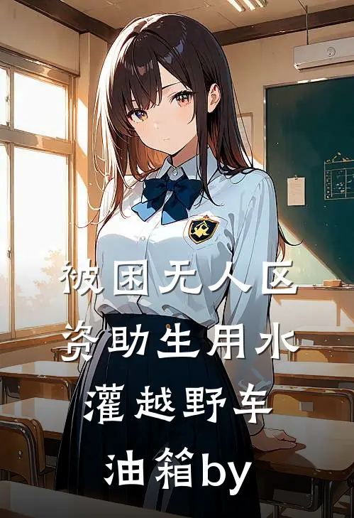 被困无人区，资助生用水灌越野车油箱by