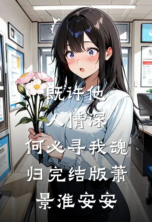 既许他人情深，何必寻我魂归完结版萧景淮安安