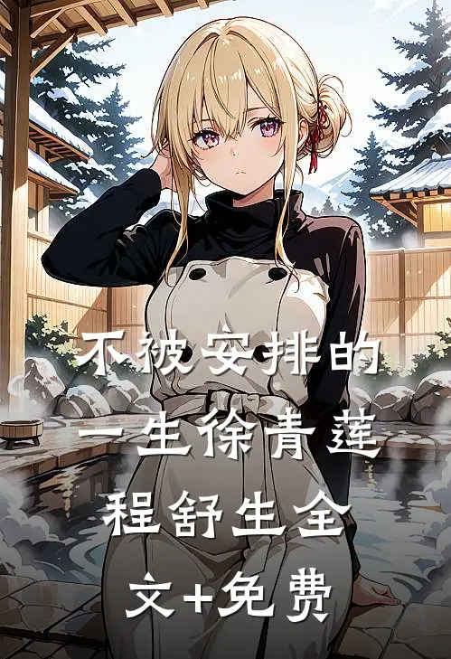 不被安排的一生徐青莲程舒生全文+免费