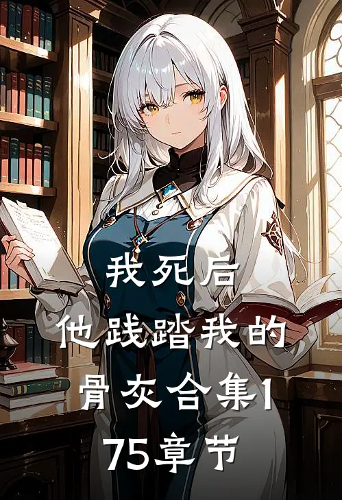 我死后，他践踏我的骨灰合集175章节