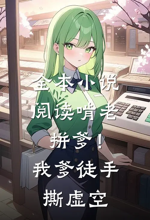 全本小说阅读啃老拼爹！我爹徒手撕虚空