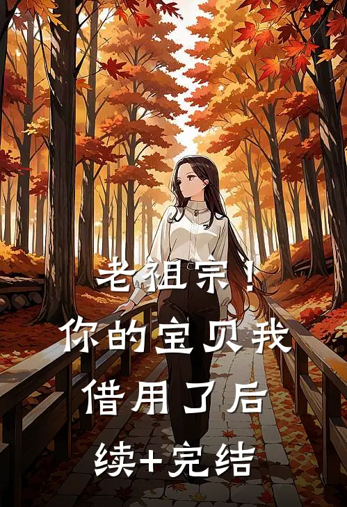 老祖宗！你的宝贝我借用了后续+完结