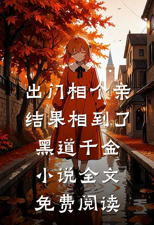 出门相个亲，结果相到了黑道千金小说全文免费阅读