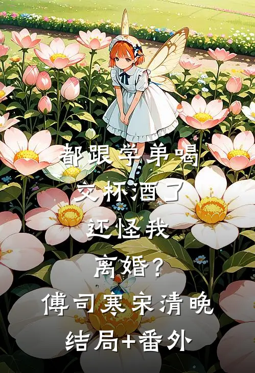 都跟学弟喝交杯酒了，还怪我离婚？傅司寒宋清晚结局+番外