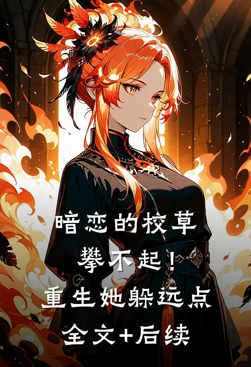暗恋的校草攀不起！重生她躲远点全文+后续