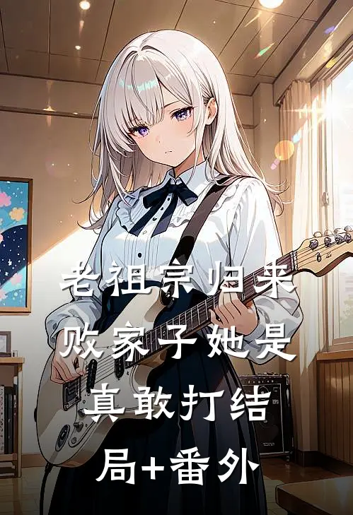 老祖宗归来，败家子她是真敢打结局+番外