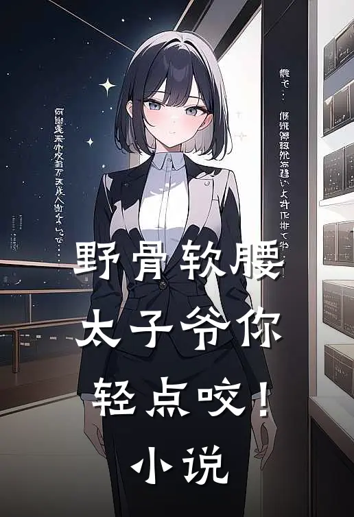 野骨软腰，太子爷你轻点咬！小说